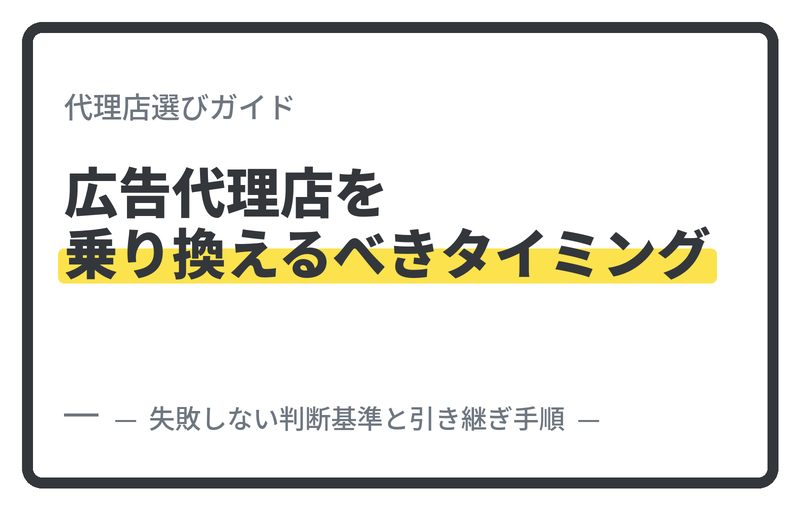広告代理店を乗り換えるべきタイミングとは?失敗しない判断基準と引き継ぎ手順